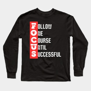 Focus - Follow one course until successful - Motivational quote Long Sleeve T-Shirt